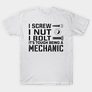 I screw i nut i bolt it's tough being a mechanic T-Shirt